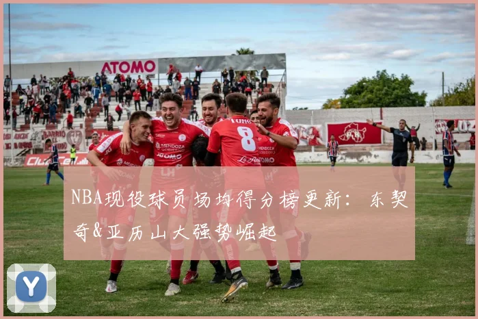 NBA现役球员场均得分榜更新：东契奇&亚历山大强势崛起